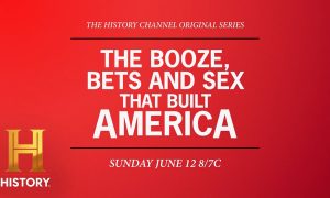The History Channel to Premiere New Three-Part Series “The Booze, Bets and Sex That Built America” in June