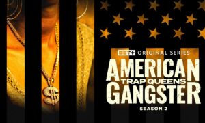 “American Gangster Trap Queens” Season 4 Cancelled or Renewed? BET+ Release Date